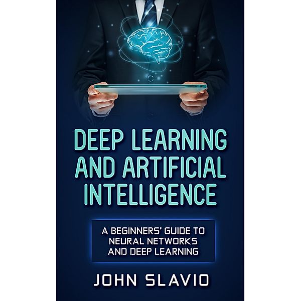 Deep Learning and Artificial Intelligence, John Slavio