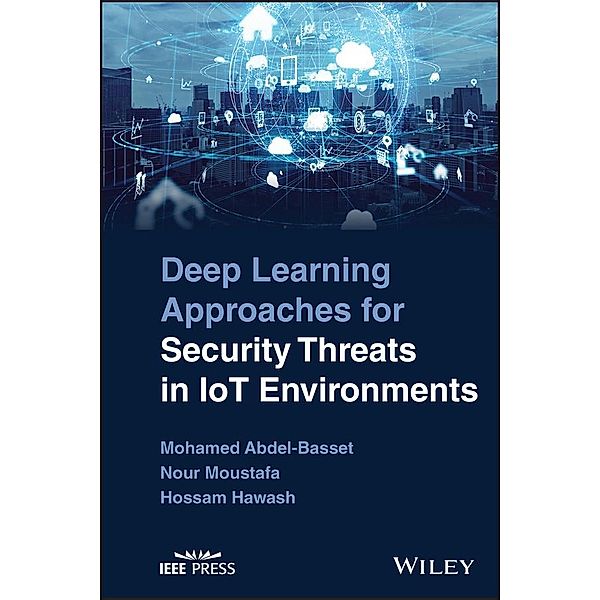Deep Learning Approaches for Security Threats in IoT Environments, Mohamed Abdel-Basset, Nour Moustafa, Hossam Hawash