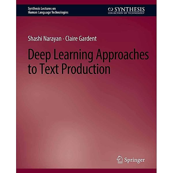 Deep Learning Approaches to Text Production / Synthesis Lectures on Human Language Technologies, Shashi Narayan, Claire Gardent