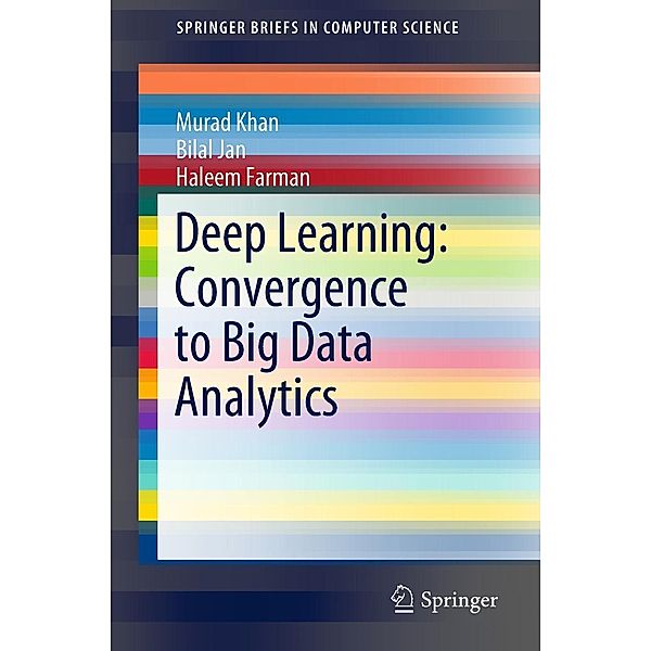 Deep Learning: Convergence to Big Data Analytics / SpringerBriefs in Computer Science, Murad Khan, Bilal Jan, Haleem Farman