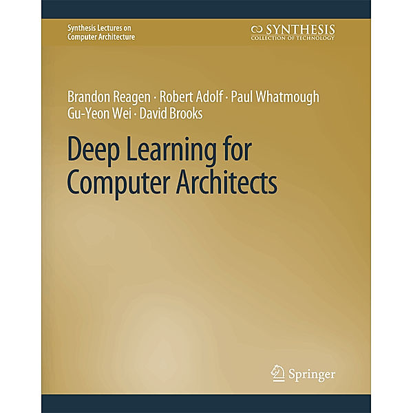 Deep Learning for Computer Architects, Brandon Reagen, Robert Adolf, Paul Whatmough, Gu-Yeon Wei, David Brooks