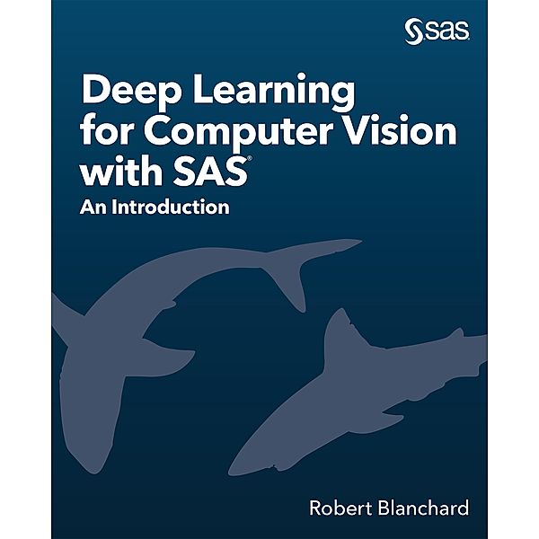 Deep Learning for Computer Vision with SAS, Robert Blanchard