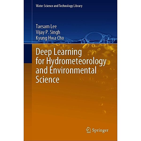 Deep Learning for Hydrometeorology and Environmental Science / Water Science and Technology Library Bd.99, Taesam Lee, Vijay P. Singh, Kyung Hwa Cho