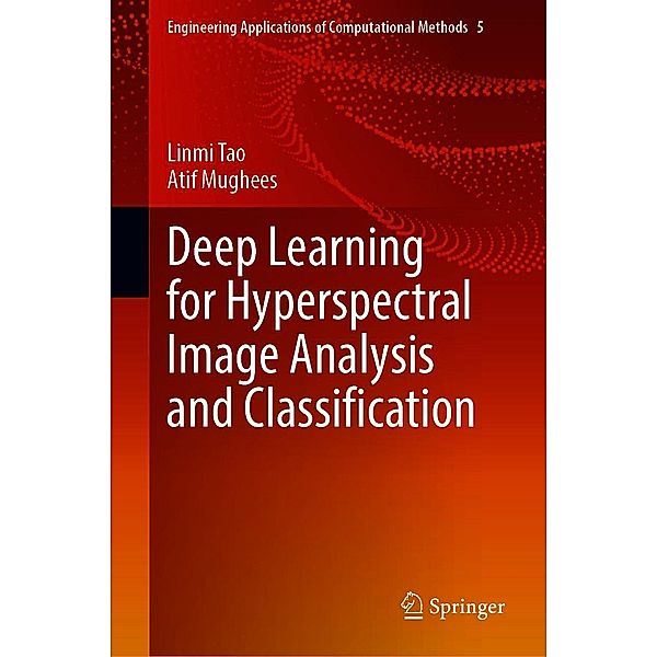 Deep Learning for Hyperspectral Image Analysis and Classification / Engineering Applications of Computational Methods Bd.5, Linmi Tao, Atif Mughees