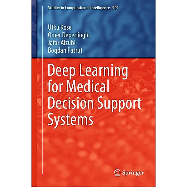 Deep Learning for Medical Decision Support Systems / Studies in Computational Intelligence Bd.909, Utku Kose, Omer Deperlioglu, Jafar Alzubi, Bogdan Patrut