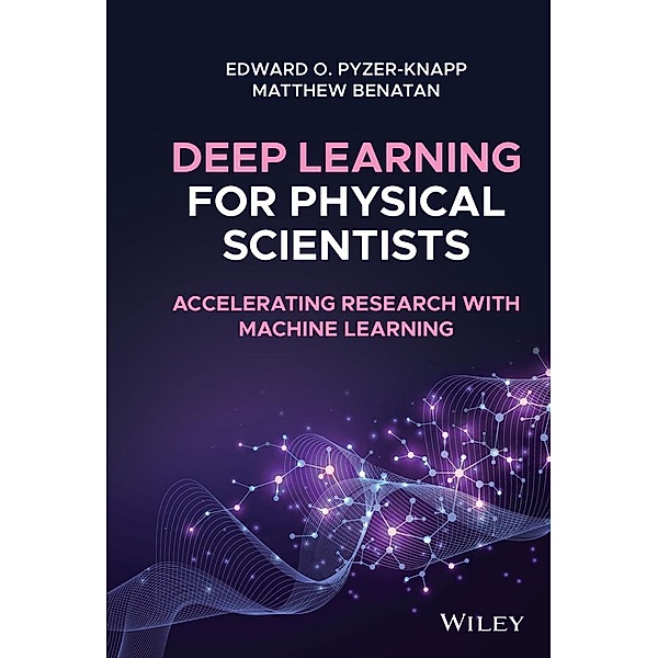 Deep Learning for Physical Scientists, Edward O. Pyzer-Knapp, Matthew Benatan