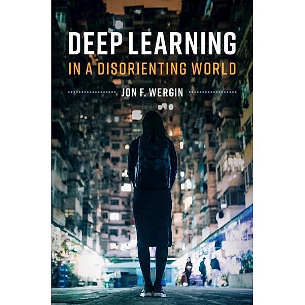 Deep Learning in a Disorienting World, Jon F. Wergin