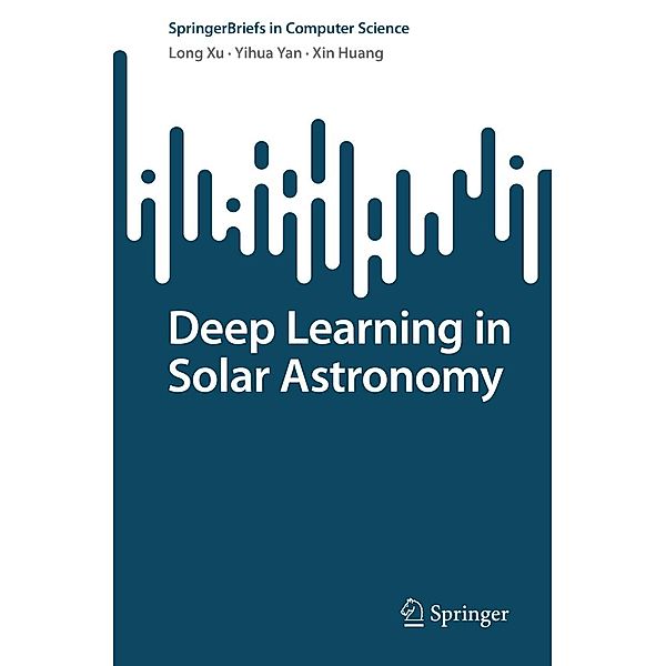 Deep Learning in Solar Astronomy / SpringerBriefs in Computer Science, Long Xu, Yihua Yan, Xin Huang