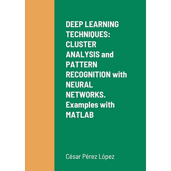 DEEP LEARNING TECHNIQUES: CLUSTER ANALYSIS and PATTERN RECOGNITION with NEURAL NETWORKS.  Examples with MATLAB, César Pérez López