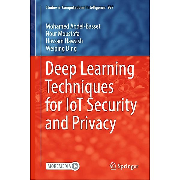 Deep Learning Techniques for IoT Security and Privacy / Studies in Computational Intelligence Bd.997, Mohamed Abdel-Basset, Nour Moustafa, Hossam Hawash, Weiping Ding