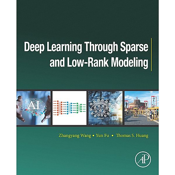 Deep Learning through Sparse and Low-Rank Modeling, Zhangyang Wang, Yun Fu, Thomas S. Huang