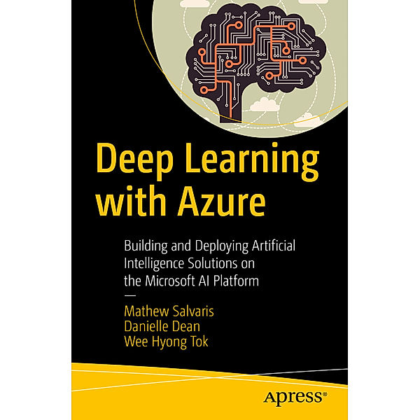 Deep Learning with Azure, Mathew Salvaris, Danielle Dean, Wee Hyong Tok