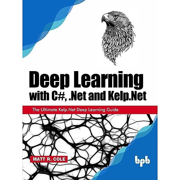 Deep Learning with C#, .Net and Kelp.Net, Cole Matt R.