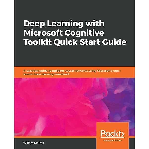 Deep Learning with Microsoft Cognitive Toolkit Quick Start Guide, Meints Willem Meints