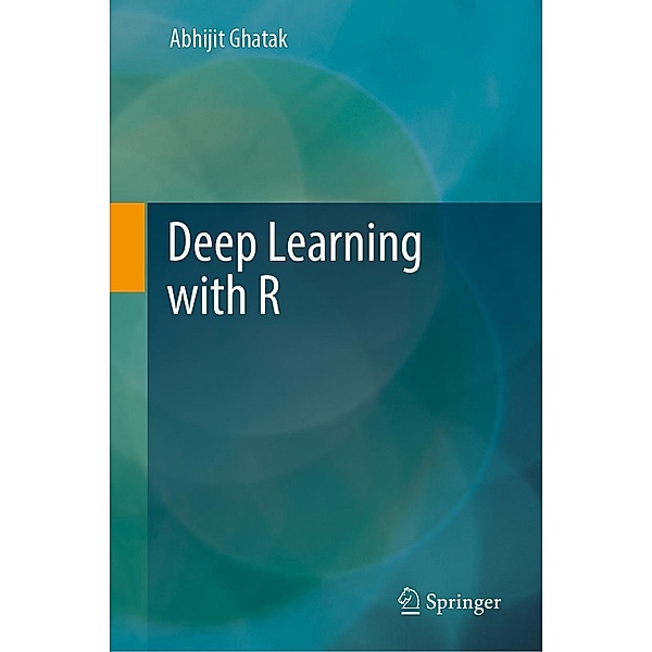Deep Learning with R, Abhijit Ghatak