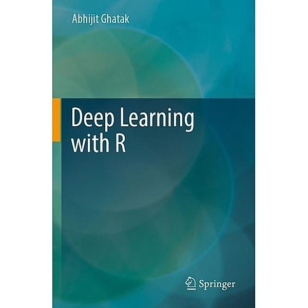 Deep Learning with R, Abhijit Ghatak