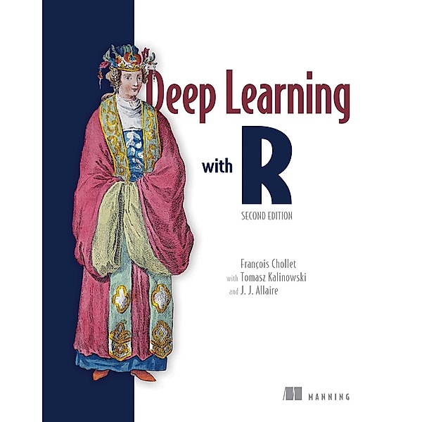Deep Learning with R, Second Edition, Francois Chollet, Tomasz Kalinowski, J. J. Allaire