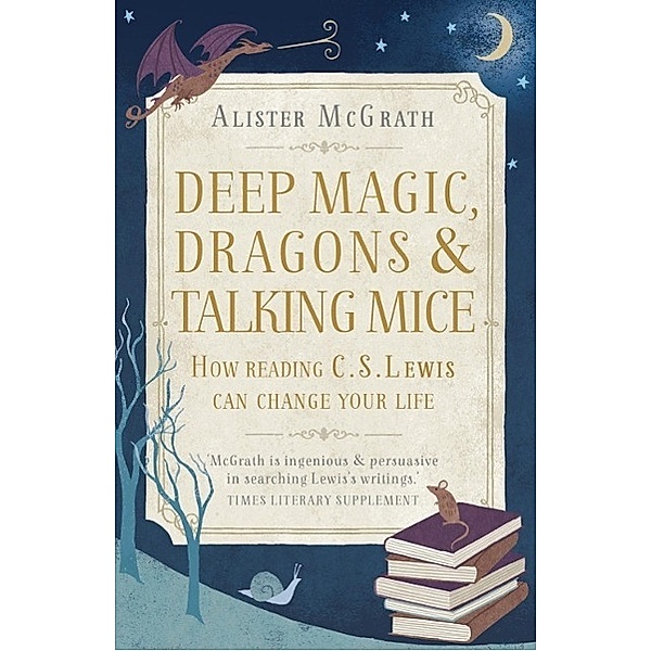 Deep Magic, Dragons and Talking Mice, Alister E McGrath