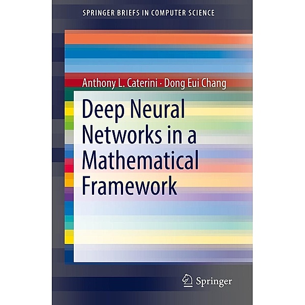 Deep Neural Networks in a Mathematical Framework / SpringerBriefs in Computer Science, Anthony L. Caterini, Dong Eui Chang