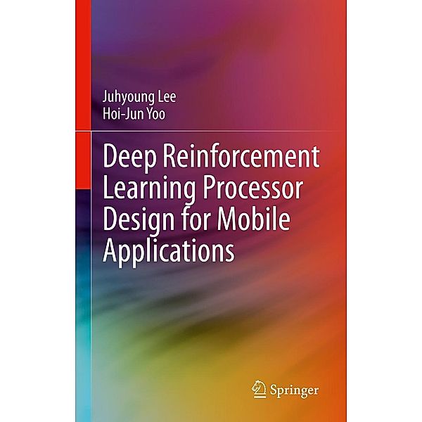 Deep Reinforcement Learning Processor Design for Mobile Applications, Juhyoung Lee, Hoi-Jun Yoo