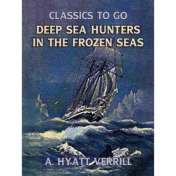 Deep Sea Hunters In The Frozen Sea, A. Hyatt Verrill