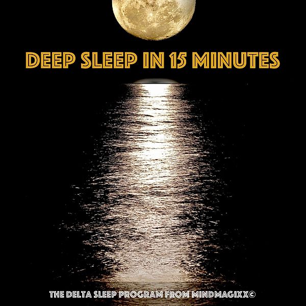 Deep Sleep in 15 minutes: Unlocking the Power of Sleep and Dreams (Deep Sleep Relaxation Series), Patrick Lynen