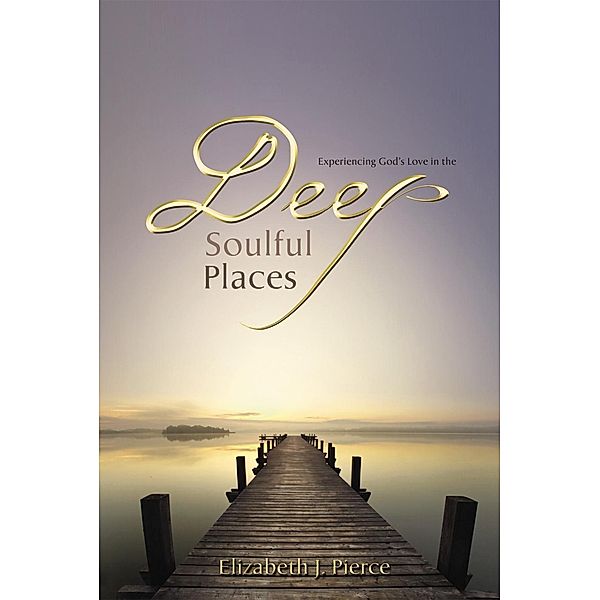 Deep, Soulful Places, Elizabeth J Pierce