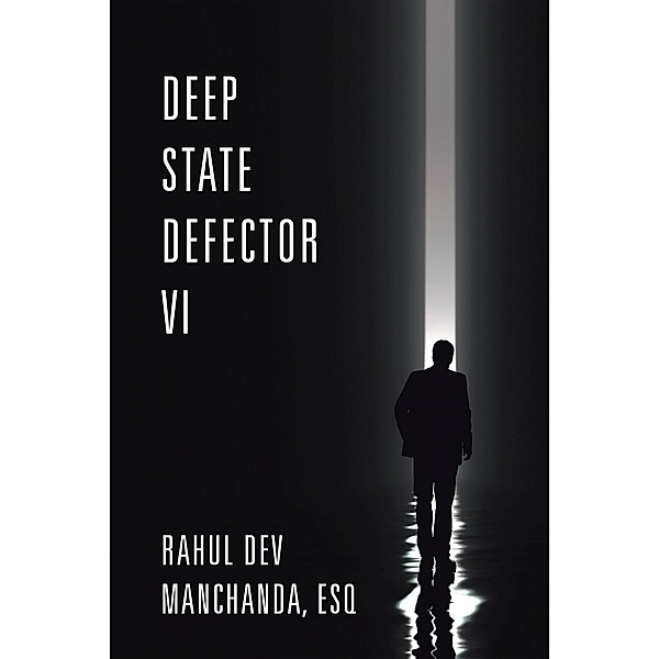 Deep State Defector VI, Rahul Dev Manchanda Esq