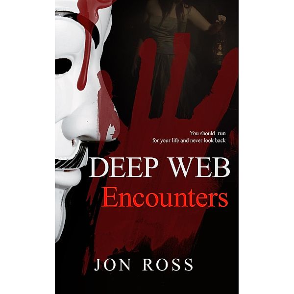 Deep Web Encounters: Deep Web Encounters: The Reason I Quit Hacking. (Series Book 1), Jon Ross