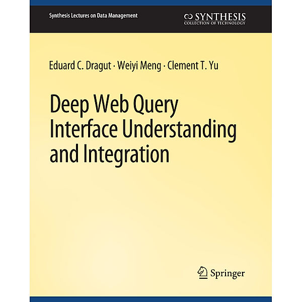 Deep Web Query Interface Understanding and Integration, Eduard C. Dragut, Weiyi Meng, Clement Yu