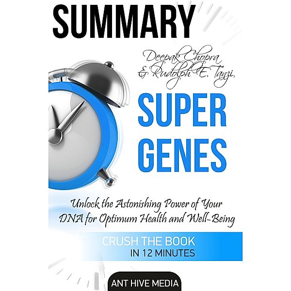 Deepak Chopra and Rudolph E. Tanzi's Super Genes:  Unlock the Astonishing Power of Your DNA for Optimum Health and Well-Being Summary, AntHiveMedia