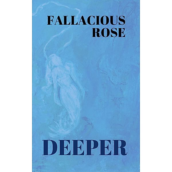 Deeper, Fallacious Rose