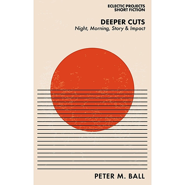 Deeper Cuts: Night, Morning, Story & Impact, Peter M. Ball