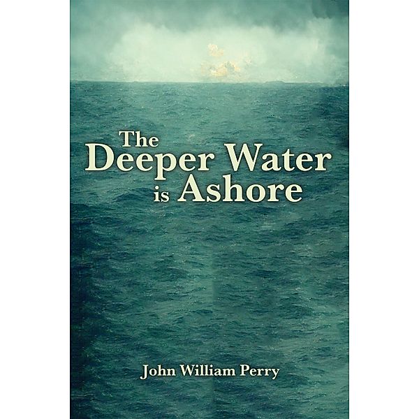 Deeper Water is Ashore, John William Perry