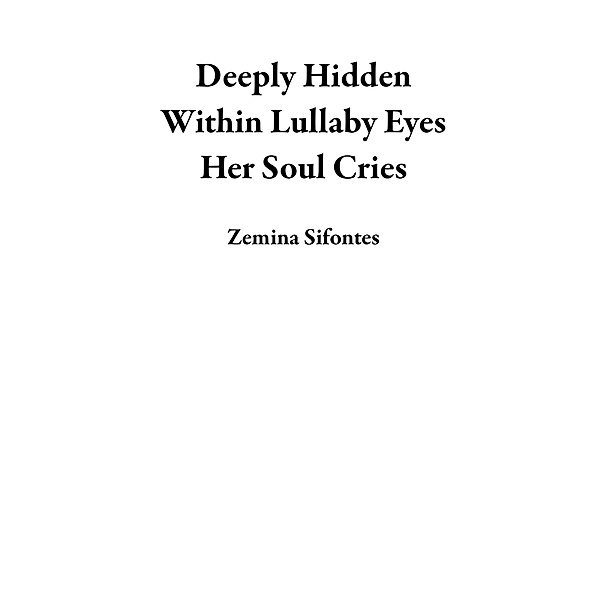 Deeply Hidden Within Lullaby Eyes Her Soul Cries, Zemina Sifontes