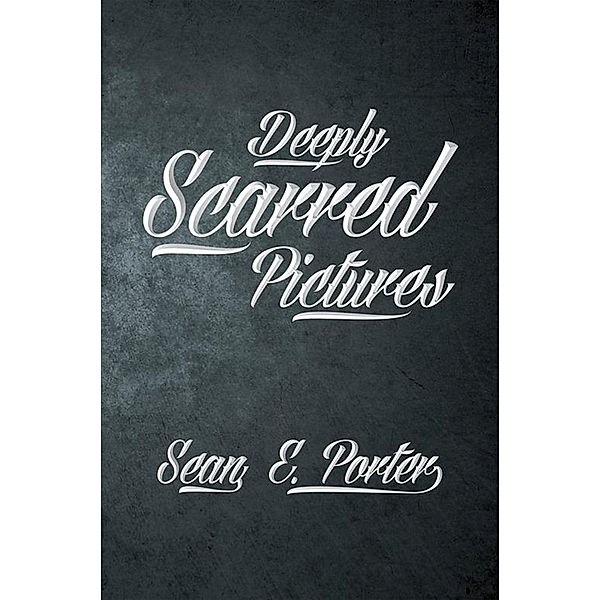 Deeply Scarred Pictures, Sean E. Porter