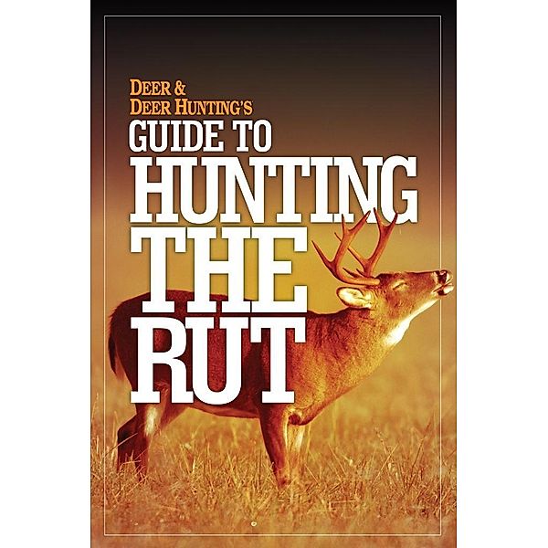 Deer & Deer Hunting's Guide to Hunting in the Rut, Deer & Deer Hunting