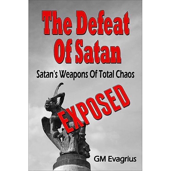 Defeat Of Satan: Satan's Weapons Of Total Chaos...Exposed! / GM Evagrius, Gm Evagrius