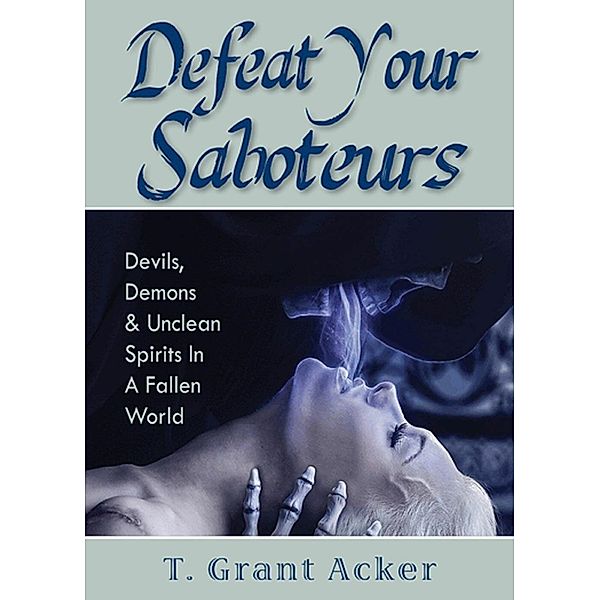 Defeat Your Saboteurs, T. Grant Acker