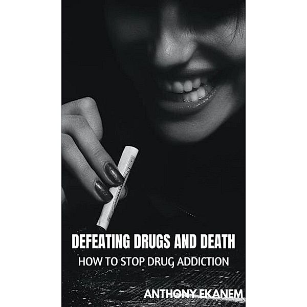 Defeating Drugs and Death, Anthony Ekanem