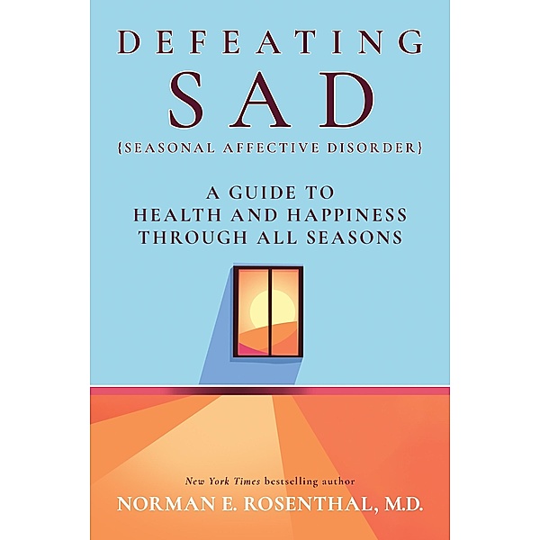 Defeating SAD (Seasonal Affective Disorder), Norman E. Rosenthal M. D.