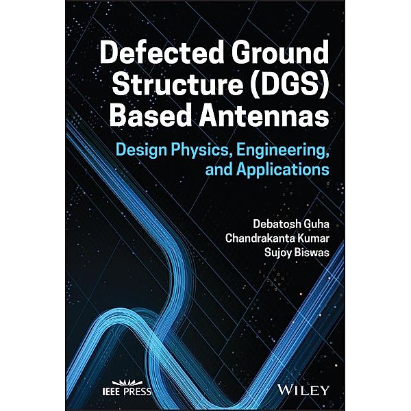 Defected Ground Structure (DGS) Based Antennas, Debatosh Guha, Chandrakanta Kumar, Sujoy Biswas