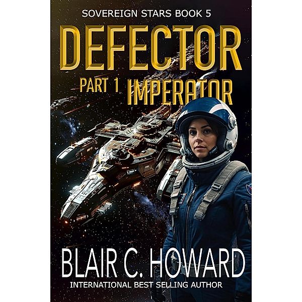 Defector: Part 1: Imperator (Sovereign Stars, #5) / Sovereign Stars, Blair C. Howard