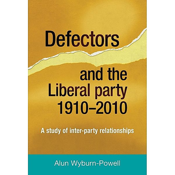 Defectors and the Liberal Party 1910-2010, Alun Wyburn-Powell