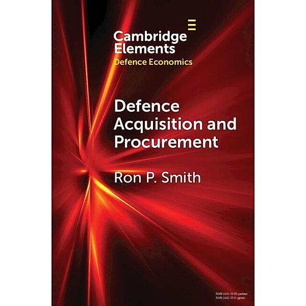 Defence Acquisition and Procurement / Elements in Defence Economics, Ron P. Smith