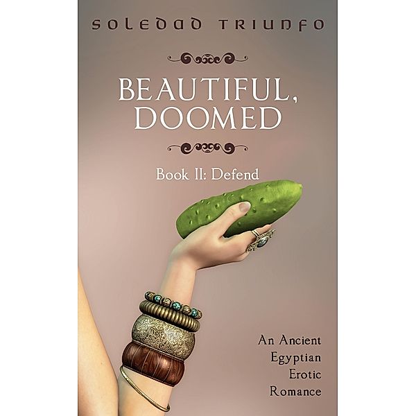 Defend: A Trans, Pegging Ancient Egyptian Erotic Romance (Beautiful, Doomed, #2) / Beautiful, Doomed, Soledad Triunfo