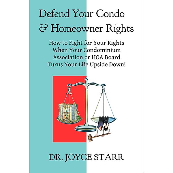 Defend Your Condo & Homeowner Rights: How to Fight for Your Rights When Your Condominium Association or HOA Board Turns Your Life Upside Down! (Your Condo & HOA Rights eBook Series, #1) / Your Condo & HOA Rights eBook Series, Joyce Starr