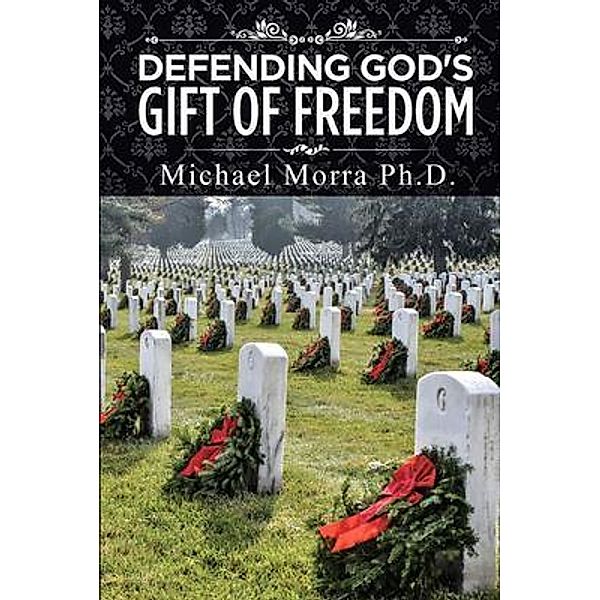 Defending God's Gift of Freedom, Michael Morra Ph. D.