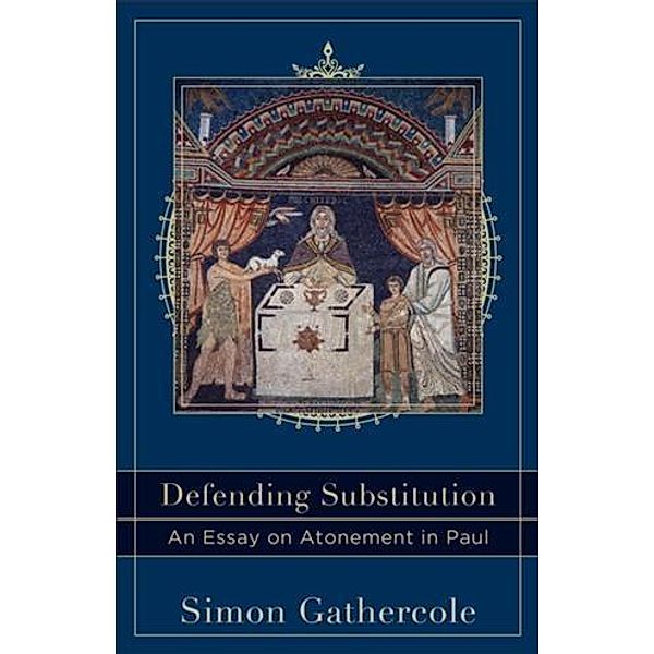 Defending Substitution (Acadia Studies in Bible and Theology), Simon Gathercole