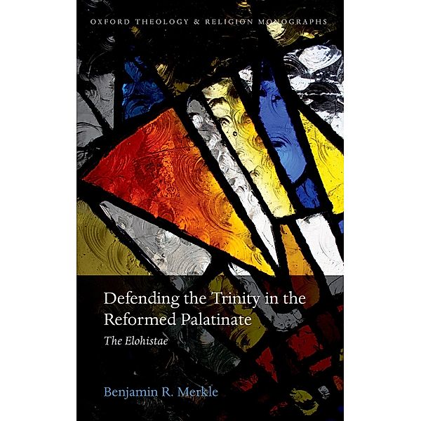 Defending the Trinity in the Reformed Palatinate / Oxford Theology and Religion Monographs, Benjamin R. Merkle